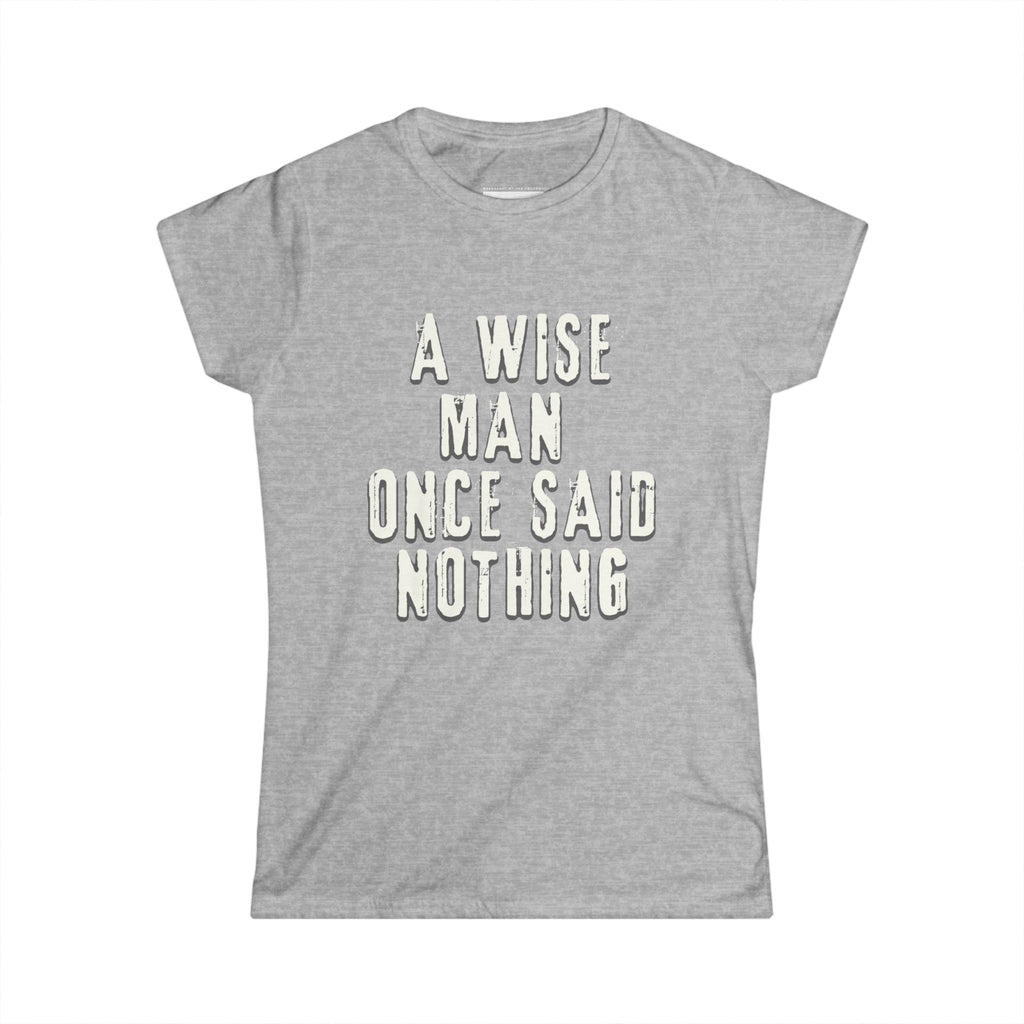 A wise man once said nothing - Women Soft Tee