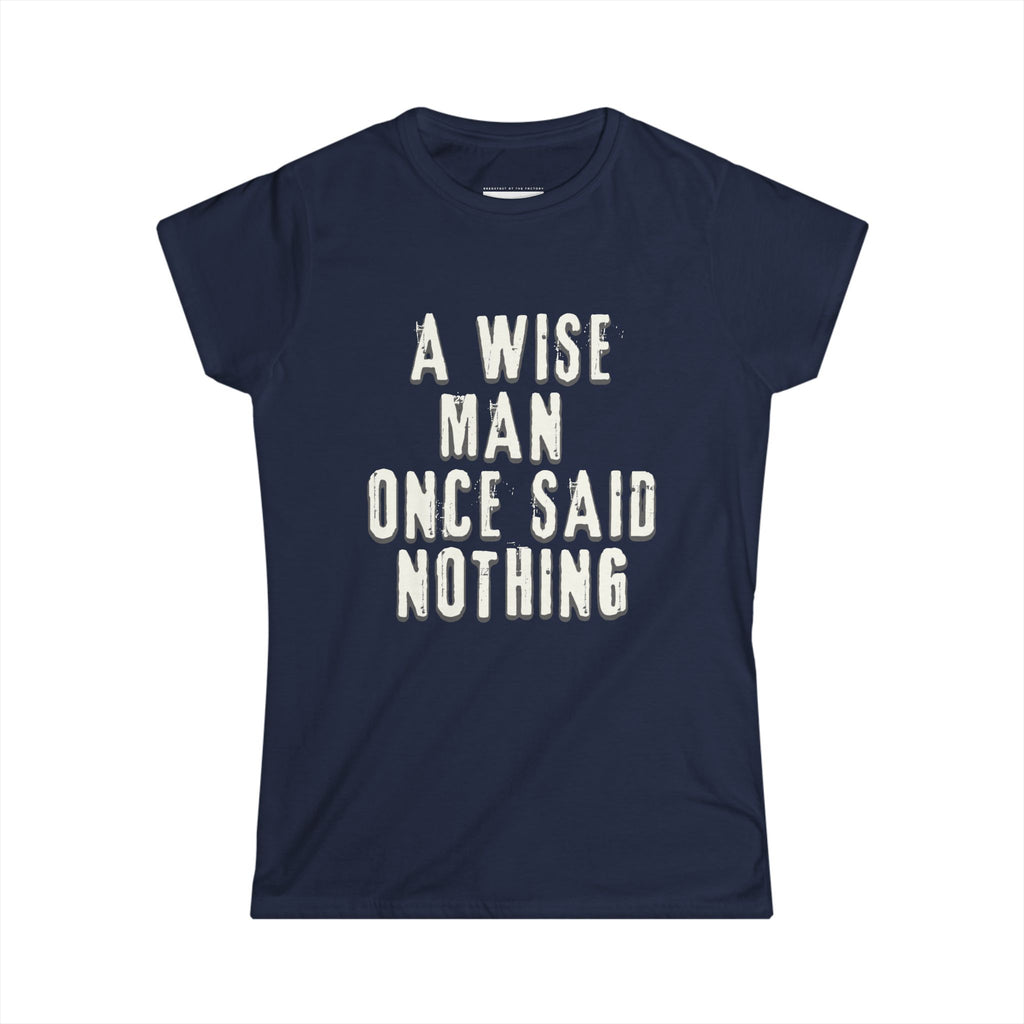 A wise man once said nothing - Women Soft Tee