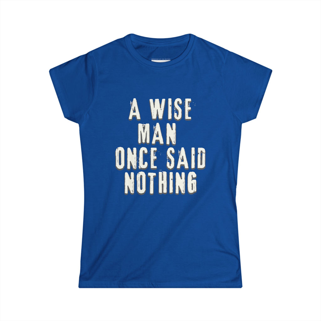 A wise man once said nothing - Women Soft Tee