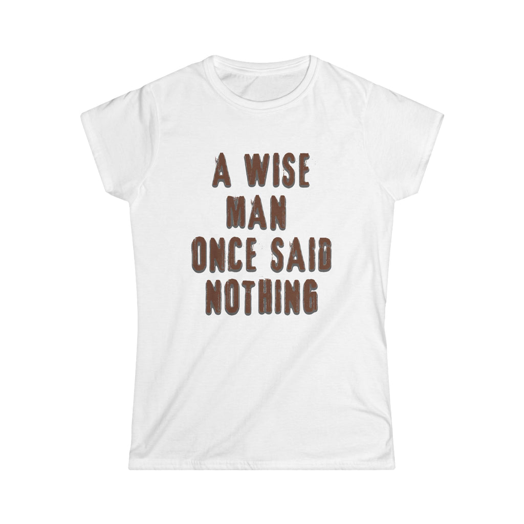 A wise man once said nothing - Women Soft Tee