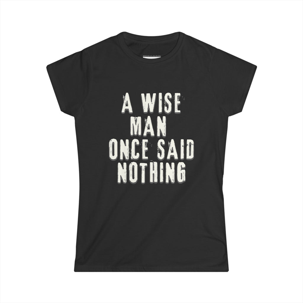 A wise man once said nothing - Women Soft Tee